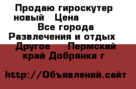 Продаю гироскутер  новый › Цена ­ 12 500 - Все города Развлечения и отдых » Другое   . Пермский край,Добрянка г.